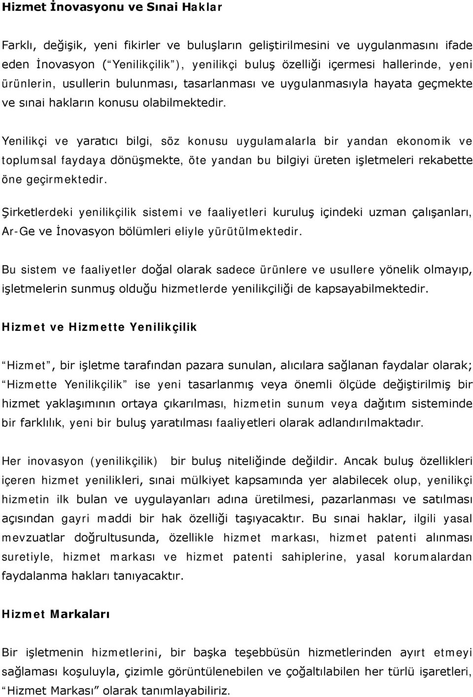 Yenilikçi ve yaratıcı bilgi, söz konusu uygulamalarla bir yandan ekonomik ve toplumsal faydaya dönüşmekte, öte yandan bu bilgiyi üreten işletmeleri rekabette öne geçirmektedir.