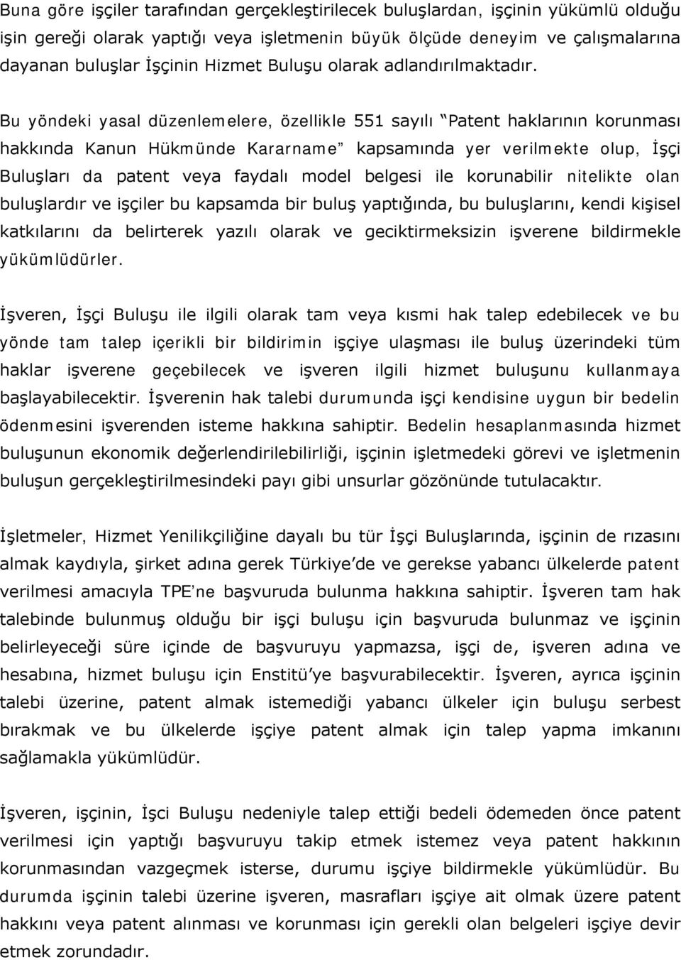 Bu yöndeki yasal düzenlemelere, özellikle 551 sayılı Patent haklarının korunması hakkında Kanun Hükmünde Kararname kapsamında yer verilmekte olup, İşçi Buluşları da patent veya faydalı model belgesi