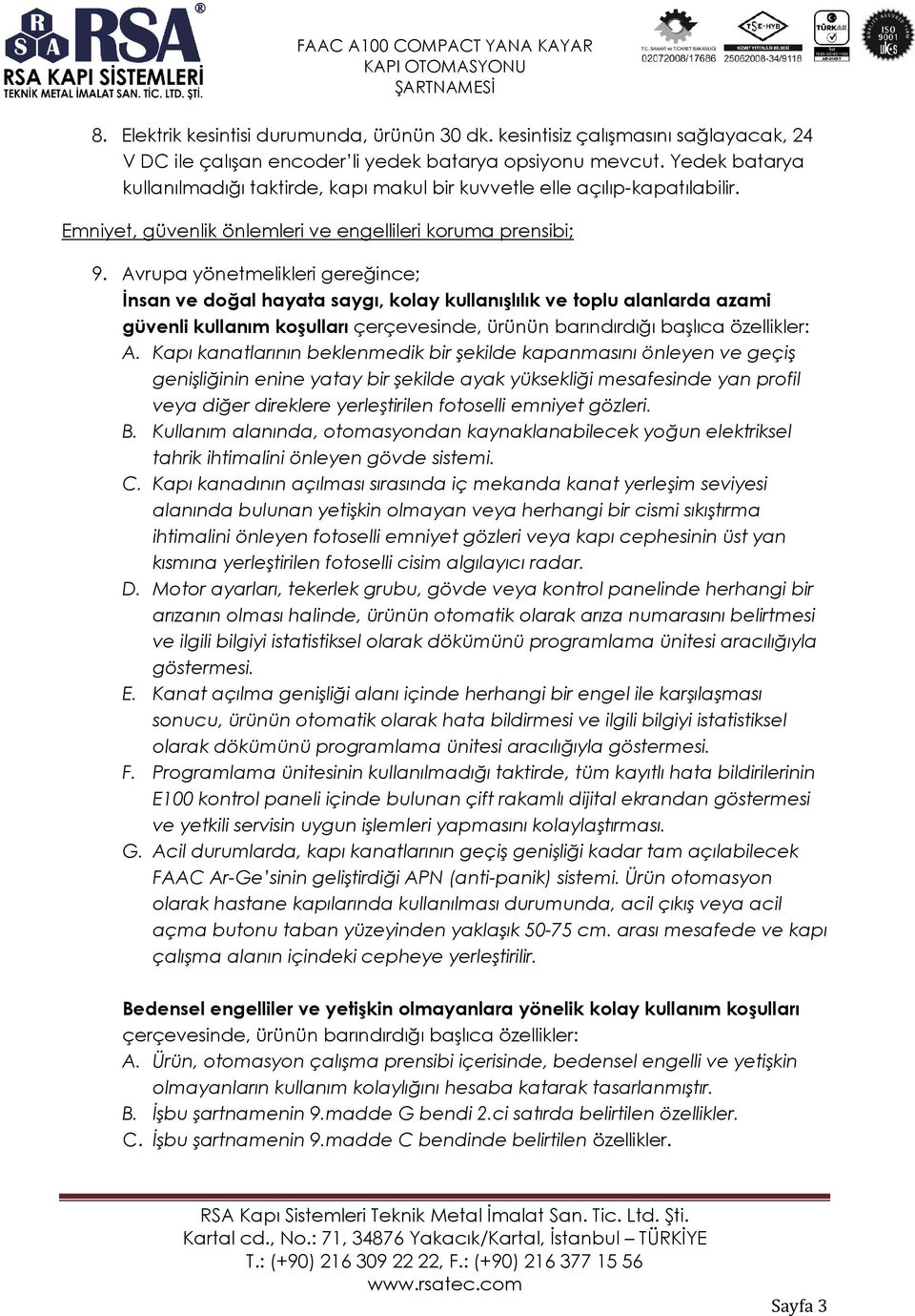 Avrupa yönetmelikleri gereğince; İnsan ve doğal hayata saygı, kolay kullanışlılık ve toplu alanlarda azami güvenli kullanım koşulları çerçevesinde, ürünün barındırdığı başlıca özellikler: A.