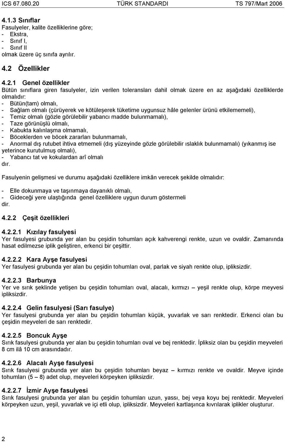 1 Genel özellikler Bütün sınıflara giren fasulyeler, izin verilen toleransları dahil olmak üzere en az aşağıdaki özelliklerde olmalıdır: - Bütün(tam) olmalı, - Sağlam olmalı (çürüyerek ve kötüleşerek