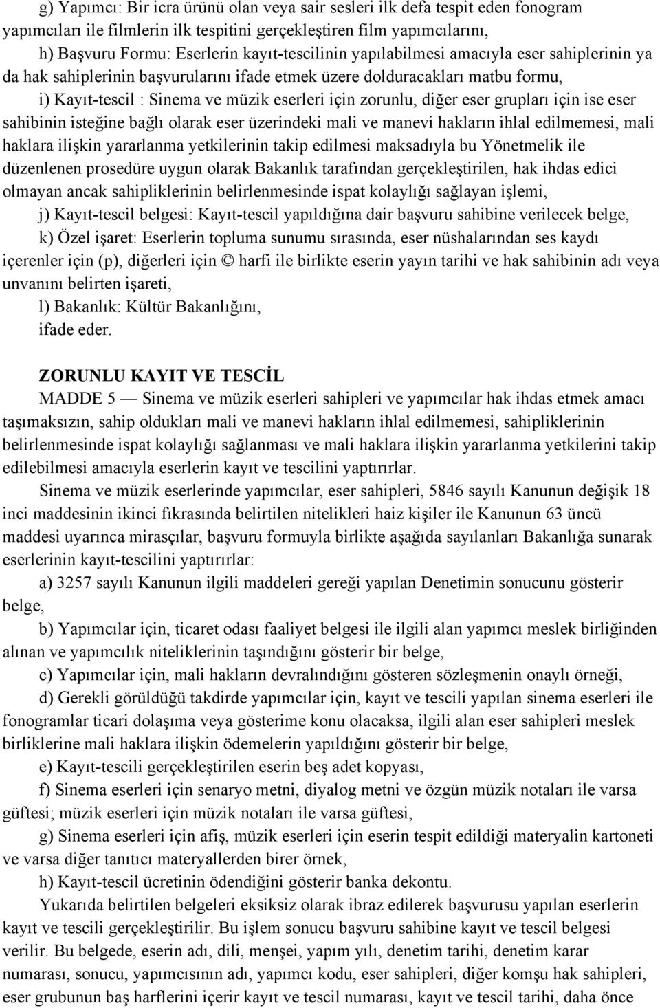 grupları için ise eser sahibinin isteğine bağlı olarak eser üzerindeki mali ve manevi hakların ihlal edilmemesi, mali haklara ilişkin yararlanma yetkilerinin takip edilmesi maksadıyla bu Yönetmelik