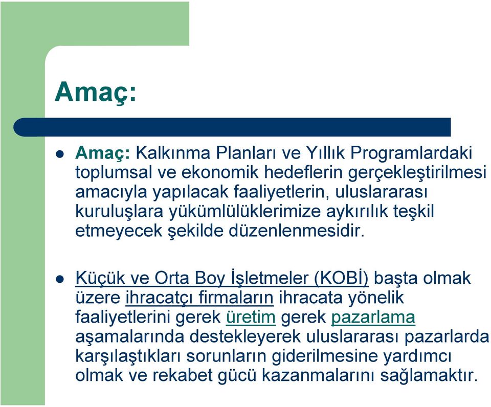 Küçük ve Orta Boy İşletmeler (KOBİ) başta olmak üzere ihracatçı firmaların ihracata yönelik faaliyetlerini gerek üretim gerek