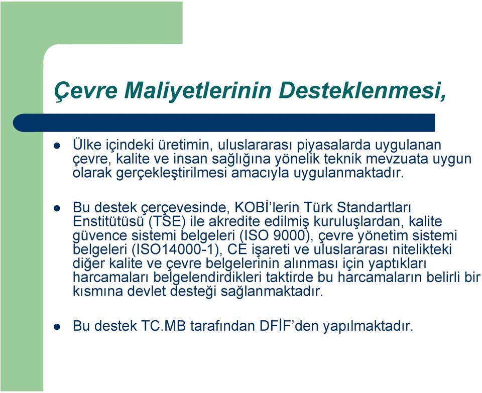 Bu destek çerçevesinde, KOBİ lerin Türk Standartları Enstitütüsü (TSE) ile akredite edilmiş kuruluşlardan, kalite güvence sistemi belgeleri (ISO 9000), çevre yönetim