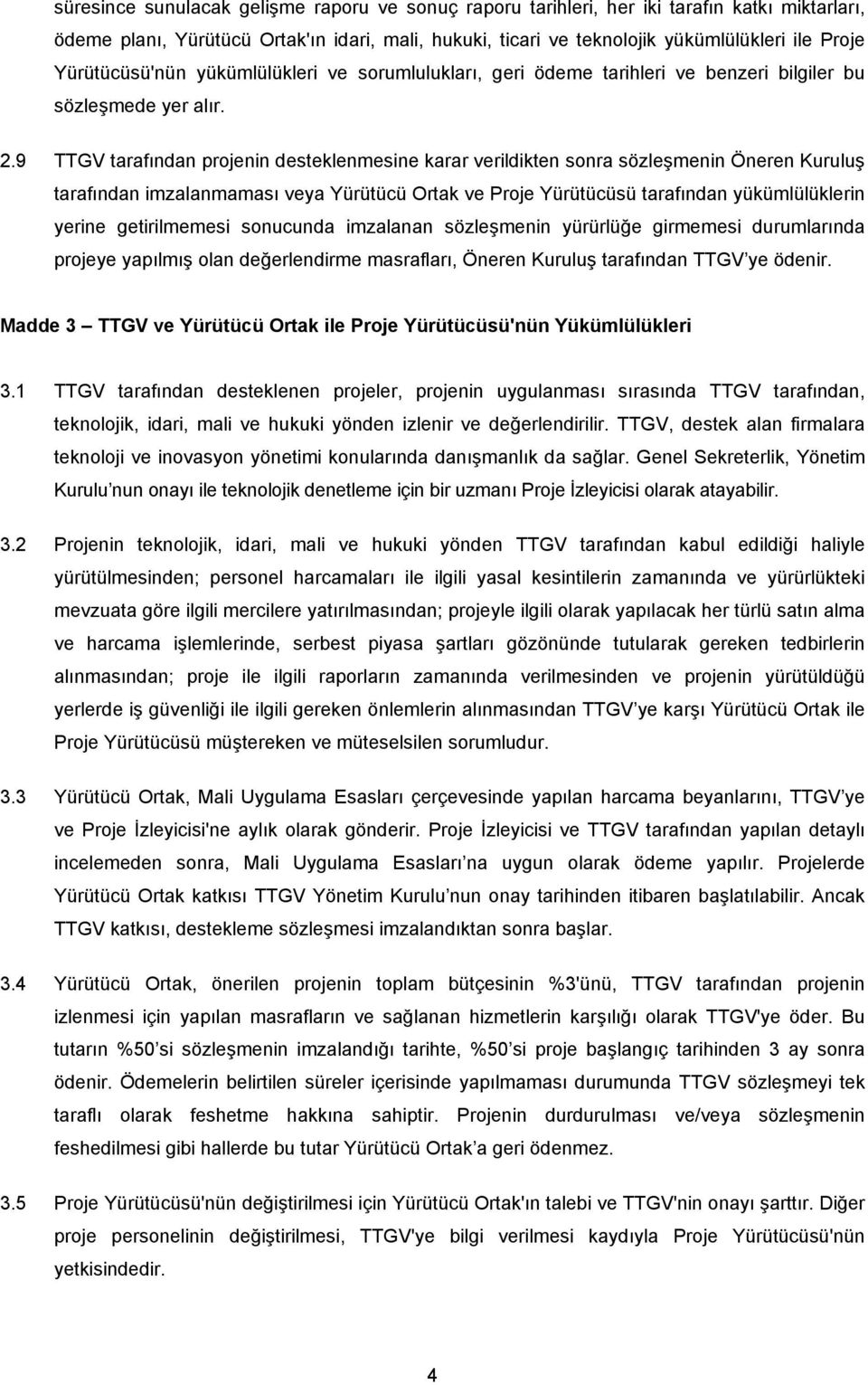 9 TTGV tarafından projenin desteklenmesine karar verildikten sonra sözleşmenin Öneren Kuruluş tarafından imzalanmaması veya Yürütücü Ortak ve Proje Yürütücüsü tarafından yükümlülüklerin yerine