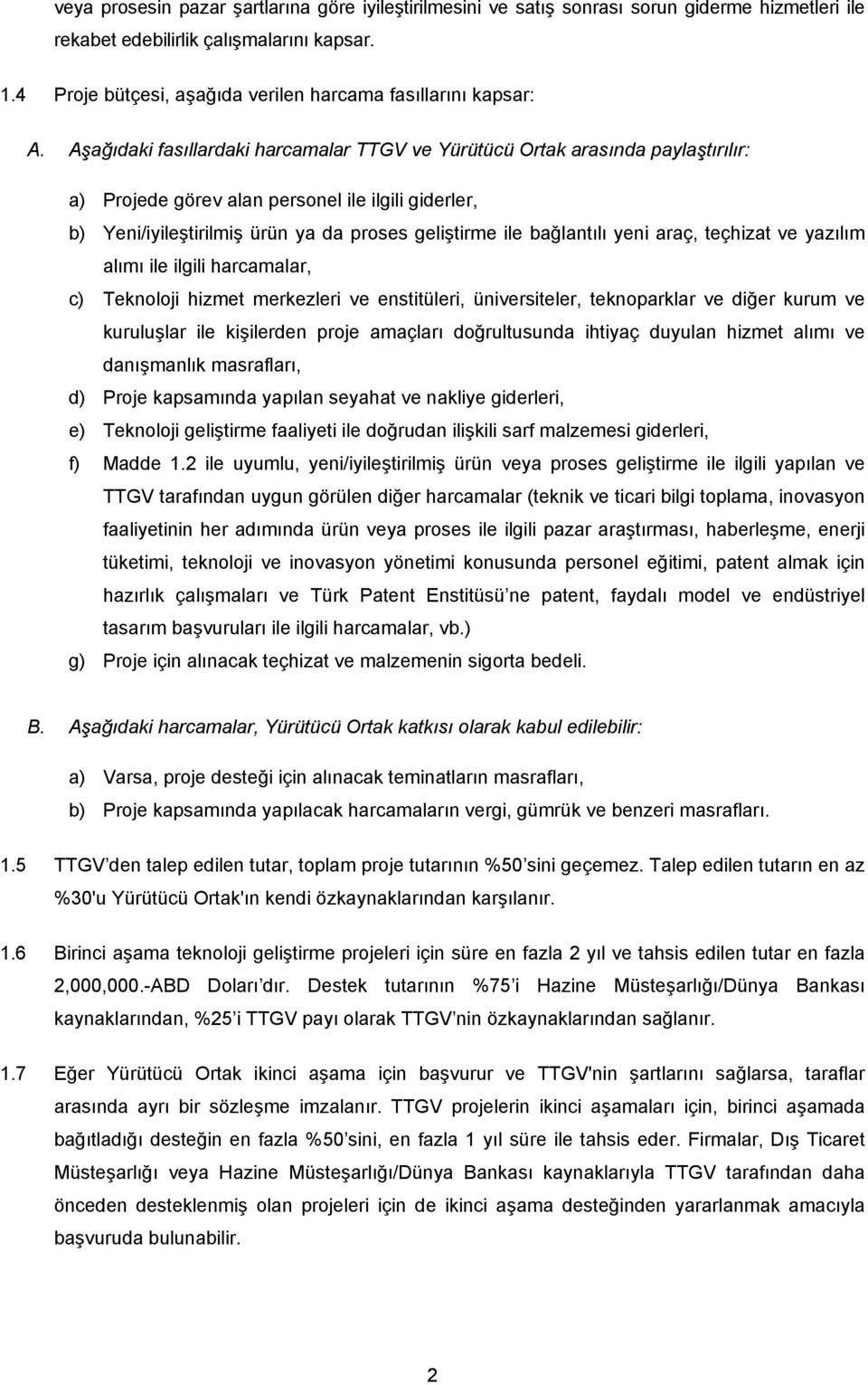 Aşağıdaki fasıllardaki harcamalar TTGV ve Yürütücü Ortak arasında paylaştırılır: a) Projede görev alan personel ile ilgili giderler, b) Yeni/iyileştirilmiş ürün ya da proses geliştirme ile bağlantılı