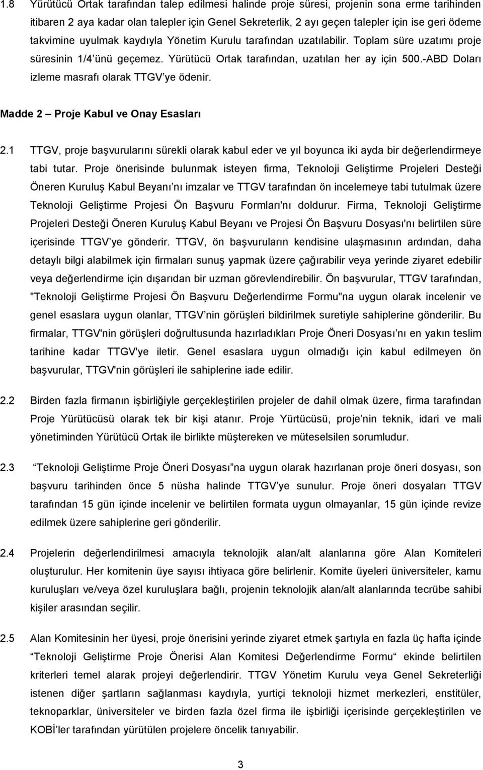 -ABD Doları izleme masrafı olarak TTGV ye ödenir. Madde 2 Proje Kabul ve Onay Esasları 2.1 TTGV, proje başvurularını sürekli olarak kabul eder ve yıl boyunca iki ayda bir değerlendirmeye tabi tutar.