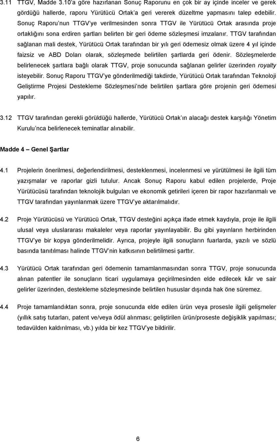 TTGV tarafından sağlanan mali destek, Yürütücü Ortak tarafından bir yılı geri ödemesiz olmak üzere 4 yıl içinde faizsiz ve ABD Doları olarak, sözleşmede belirtilen şartlarda geri ödenir.