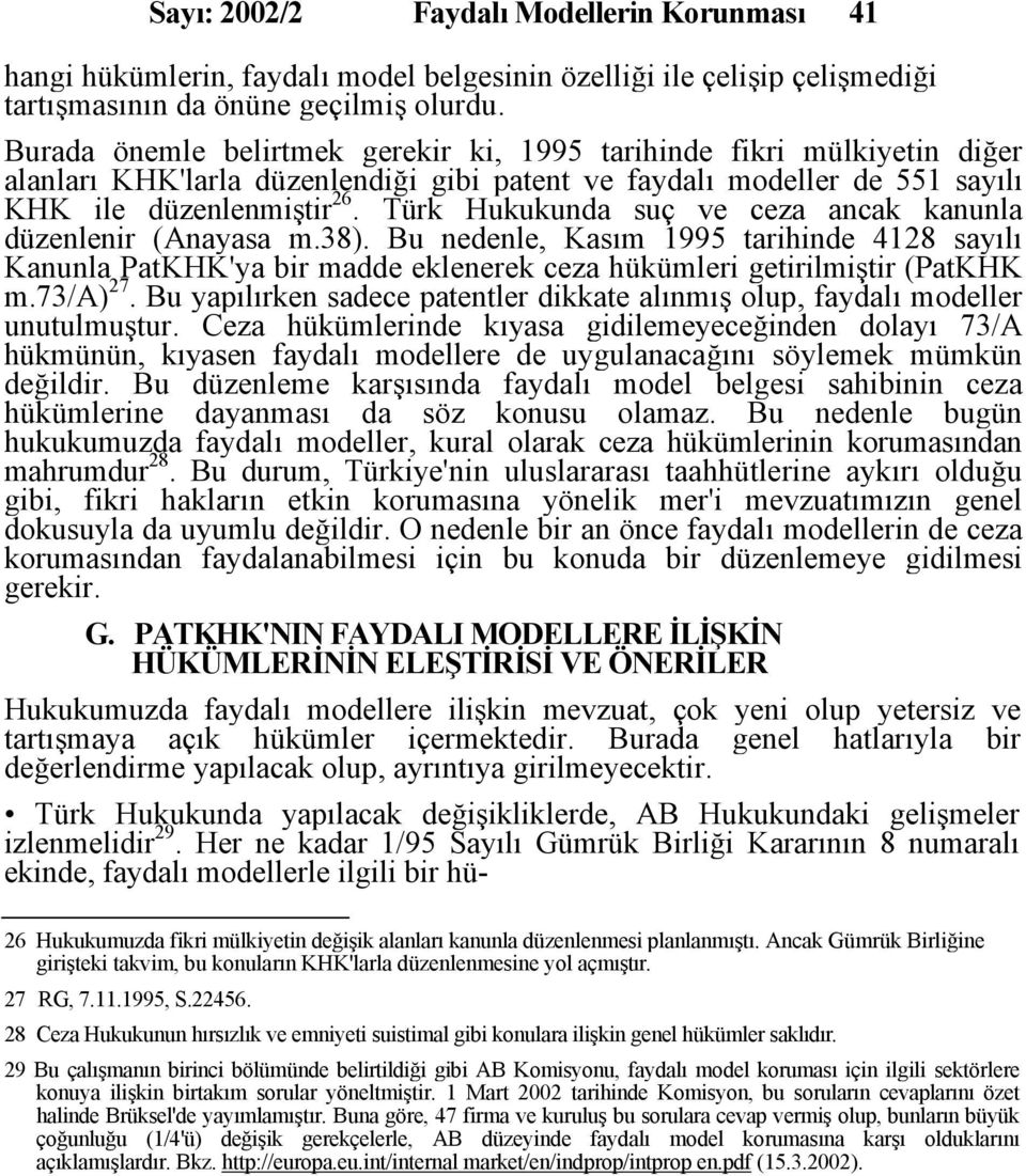 Türk Hukukunda suç ve ceza ancak kanunla düzenlenir (Anayasa m.38). Bu nedenle, Kasım 1995 tarihinde 4128 sayılı Kanunla PatKHK'ya bir madde eklenerek ceza hükümleri getirilmiştir (PatKHK m.73/a) 27.