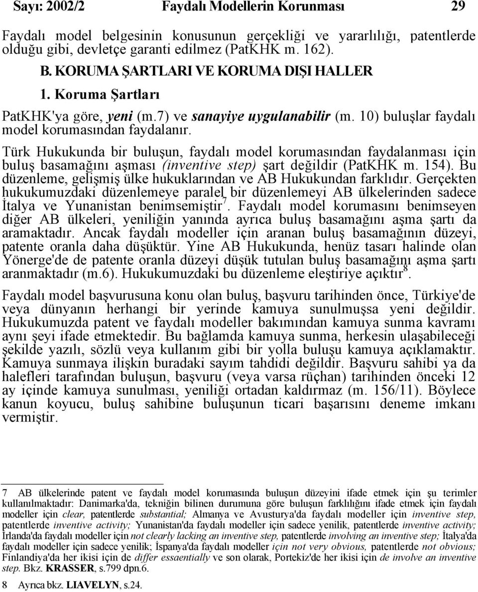 Türk Hukukunda bir buluşun, faydalı model korumasından faydalanması için buluş basamağını aşması (inventive step) şart değildir (PatKHK m. 154).