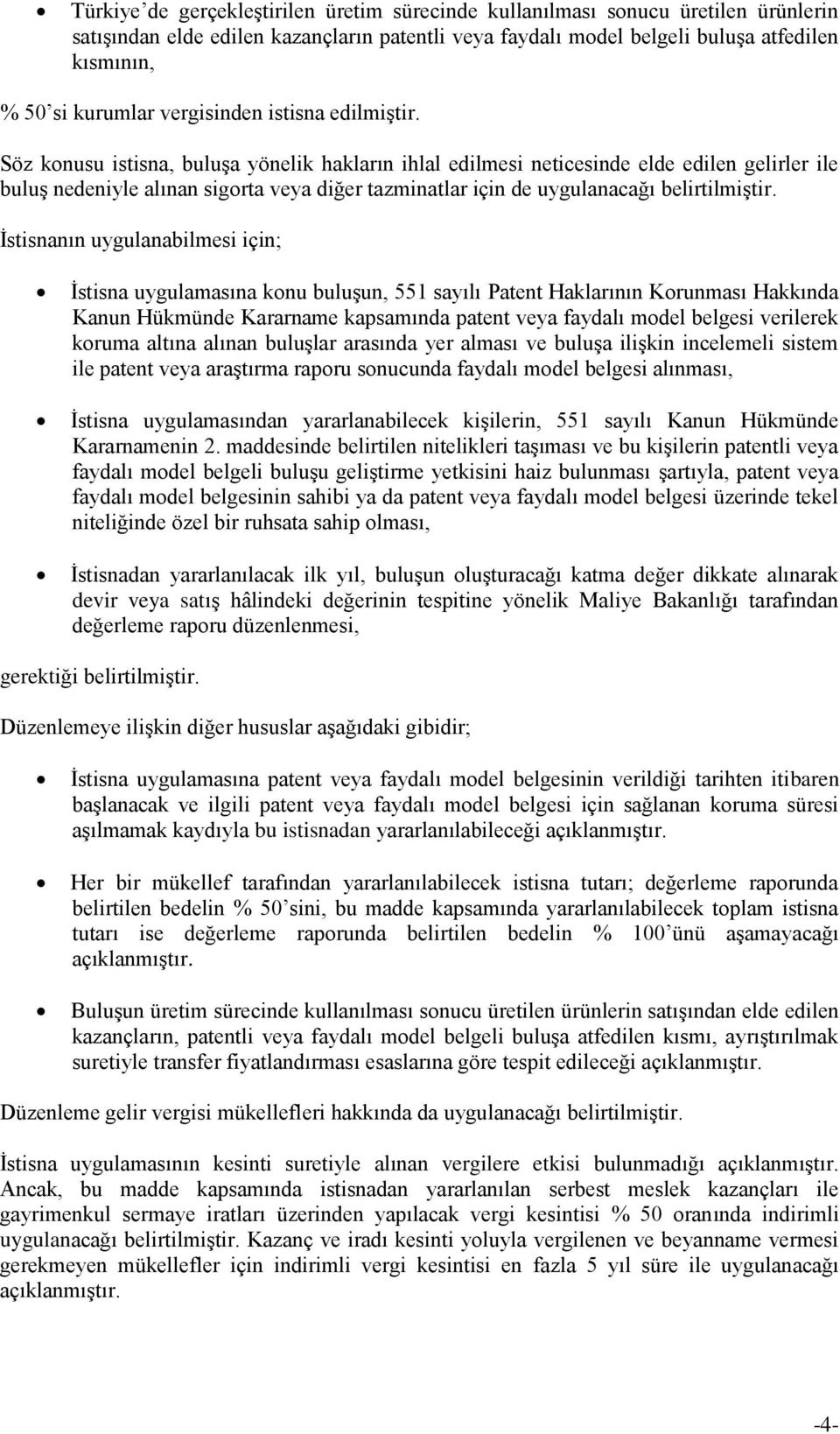 Söz konusu istisna, buluşa yönelik hakların ihlal edilmesi neticesinde elde edilen gelirler ile buluş nedeniyle alınan sigorta veya diğer tazminatlar için de uygulanacağı belirtilmiştir.