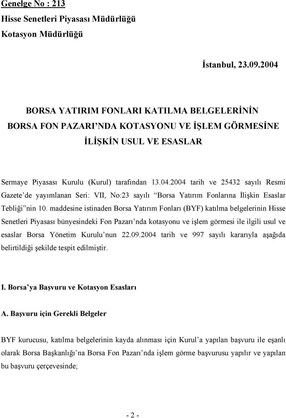 maddesine istinaden Borsa Yatırım Fonları (BYF) katılma belgelerinin Hisse Senetleri Piyasası bünyesindeki Fon Pazarı nda kotasyonu ve işlem görmesi ile ilgili usul ve esaslar Borsa Yönetim Kurulu