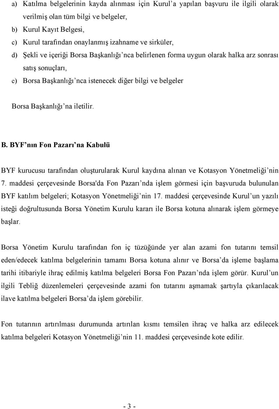 maddesi çerçevesinde Borsa'da Fon Pazarı nda işlem görmesi için başvuruda bulunulan BYF katılım belgeleri; Kotasyon Yönetmeliği nin 17.