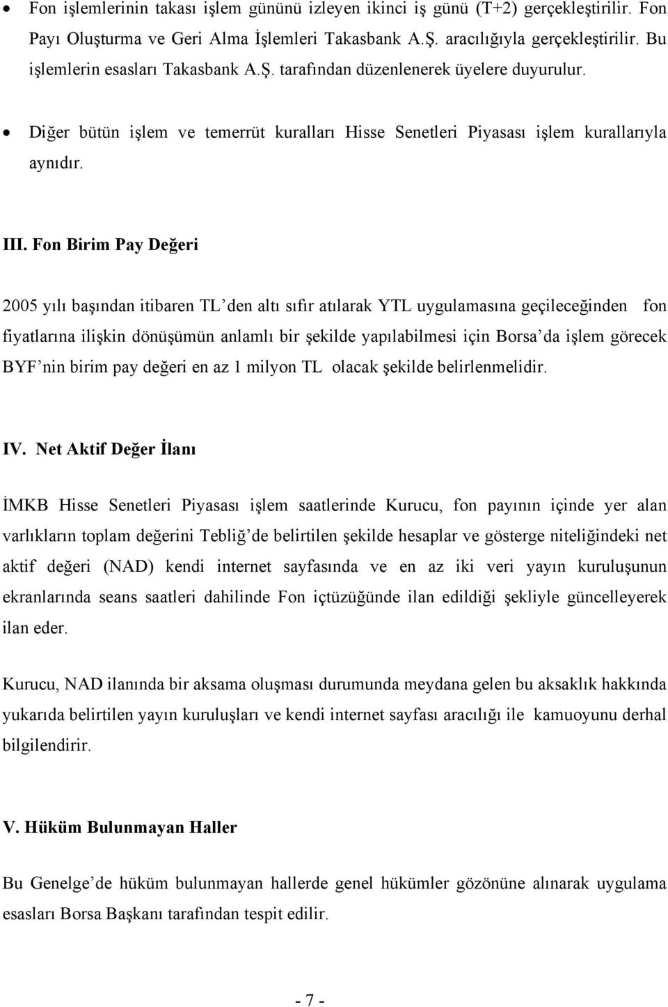 Fon Birim Pay Değeri 2005 yılı başından itibaren TL den altı sıfır atılarak YTL uygulamasına geçileceğinden fon fiyatlarına ilişkin dönüşümün anlamlı bir şekilde yapılabilmesi için Borsa da işlem