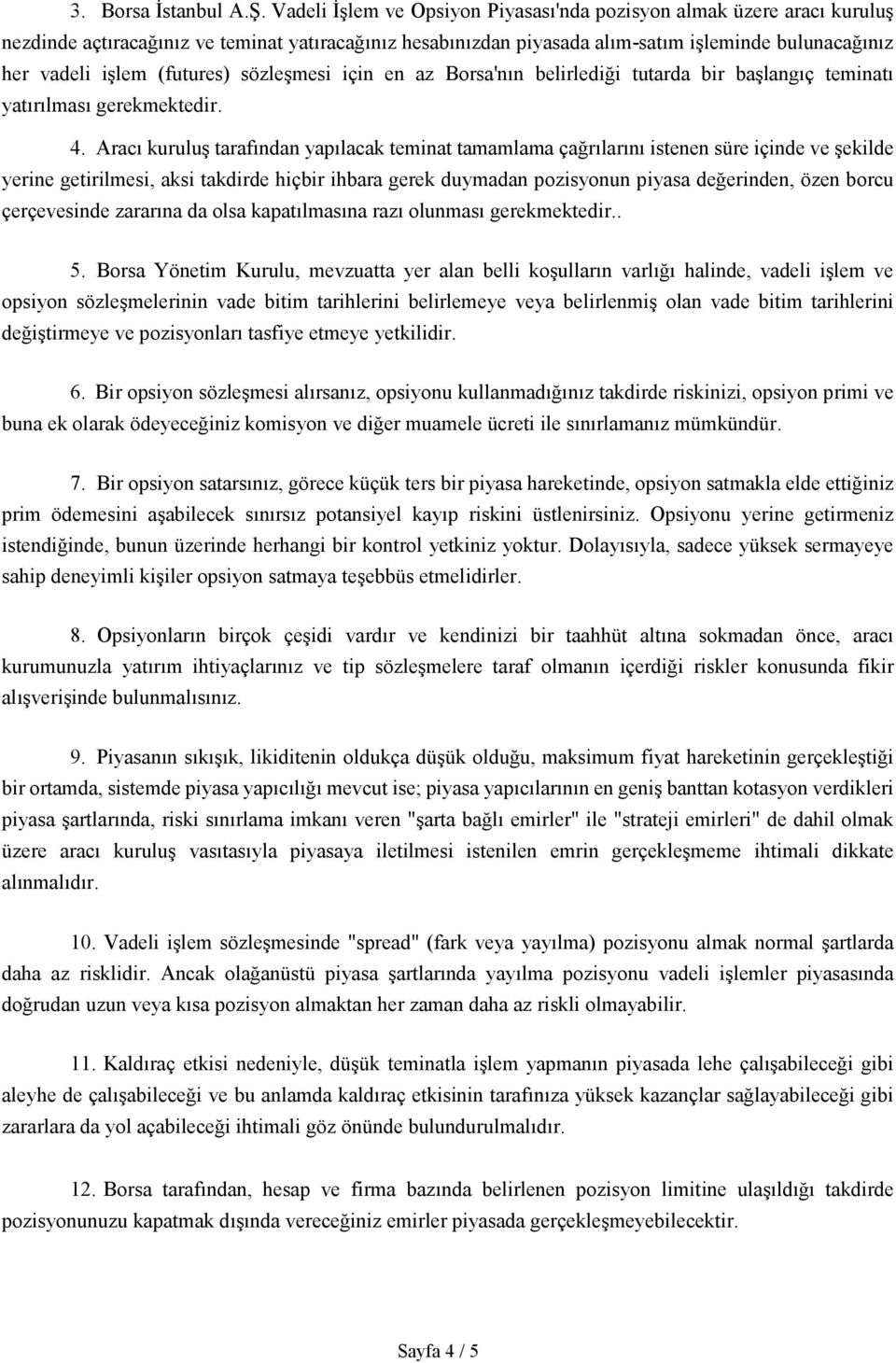 (futures) sözleşmesi için en az Borsa'nın belirlediği tutarda bir başlangıç teminatı yatırılması gerekmektedir. 4.