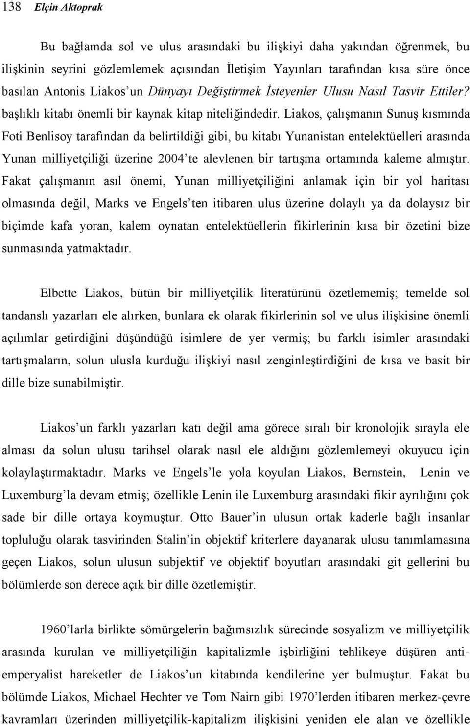 Liakos, çalışmanın Sunuş kısmında Foti Benlisoy tarafından da belirtildiği gibi, bu kitabı Yunanistan entelektüelleri arasında Yunan milliyetçiliği üzerine 2004 te alevlenen bir tartışma ortamında