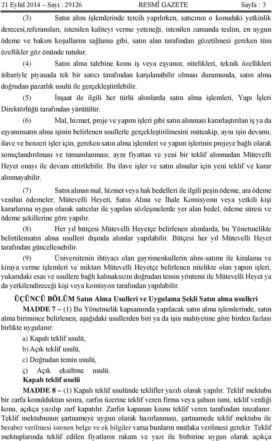 (4) Satın alma talebine konu iş veya eşyanın; nitelikleri, teknik özellikleri itibariyle piyasada tek bir satıcı tarafından karşılanabilir olması durumunda, satın alma doğrudan pazarlık usulü ile