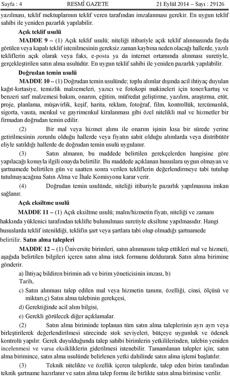 tekliflerin açık olarak veya faks, e-posta ya da internet ortamında alınması suretiyle, gerçekleştirilen satın alma usulüdür. En uygun teklif sahibi ile yeniden pazarlık yapılabilir.