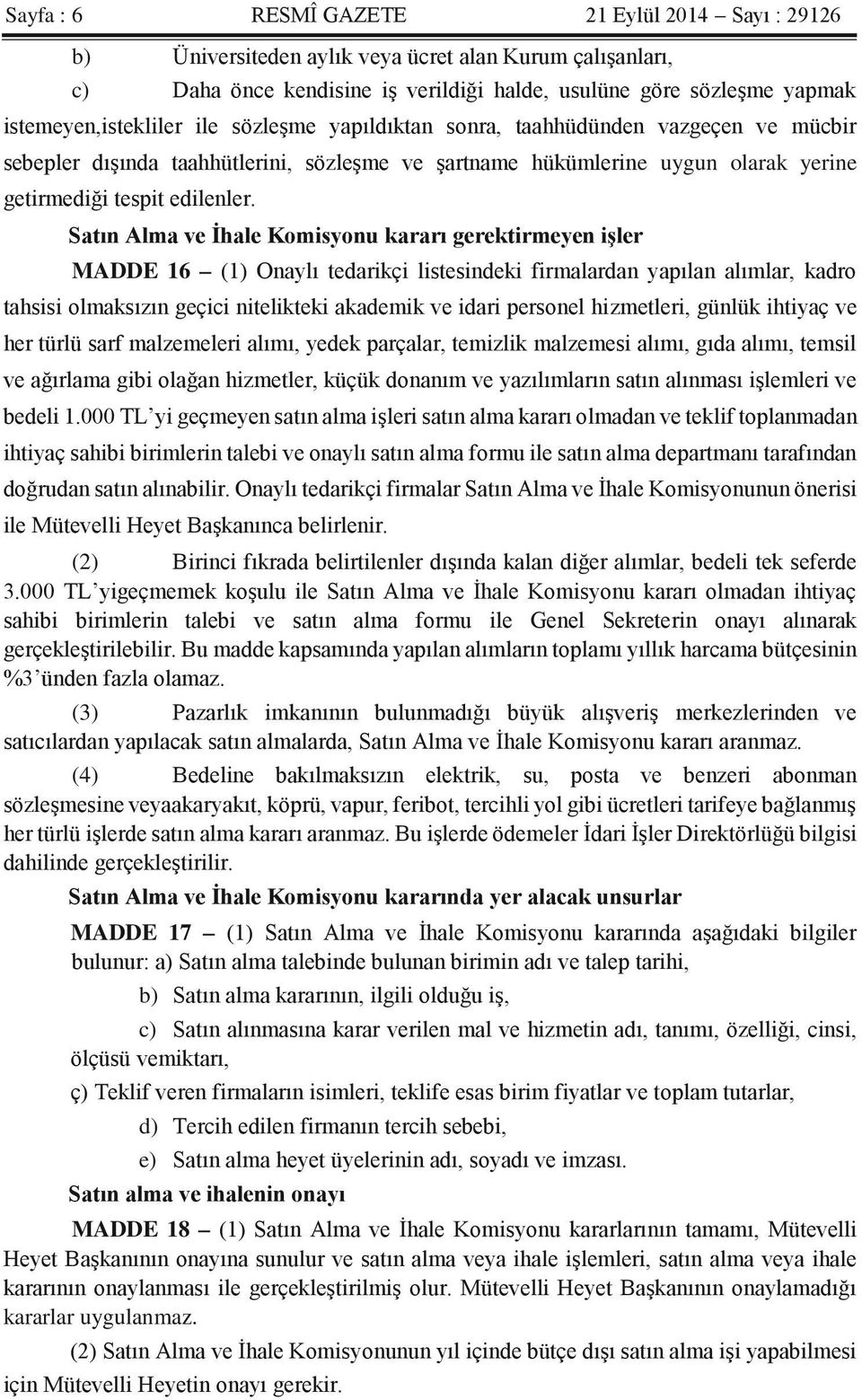 Satın Alma ve İhale Komisyonu kararı gerektirmeyen işler MADDE 16 (1) Onaylı tedarikçi listesindeki firmalardan yapılan alımlar, kadro tahsisi olmaksızın geçici nitelikteki akademik ve idari personel