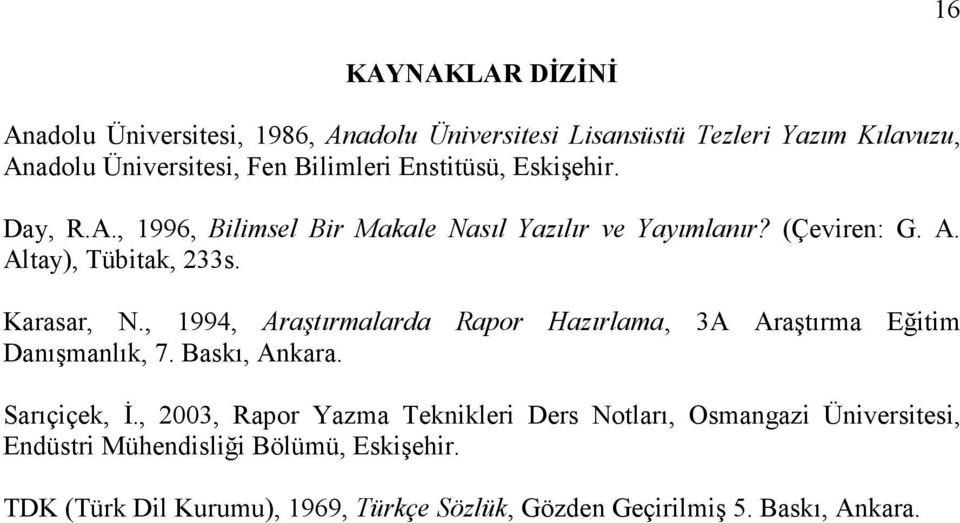 , 1994, Araştırmalarda Rapor Hazırlama, 3A Araştırma Eğitim Danışmanlık, 7. Baskı, Ankara. Sarıçiçek, İ.