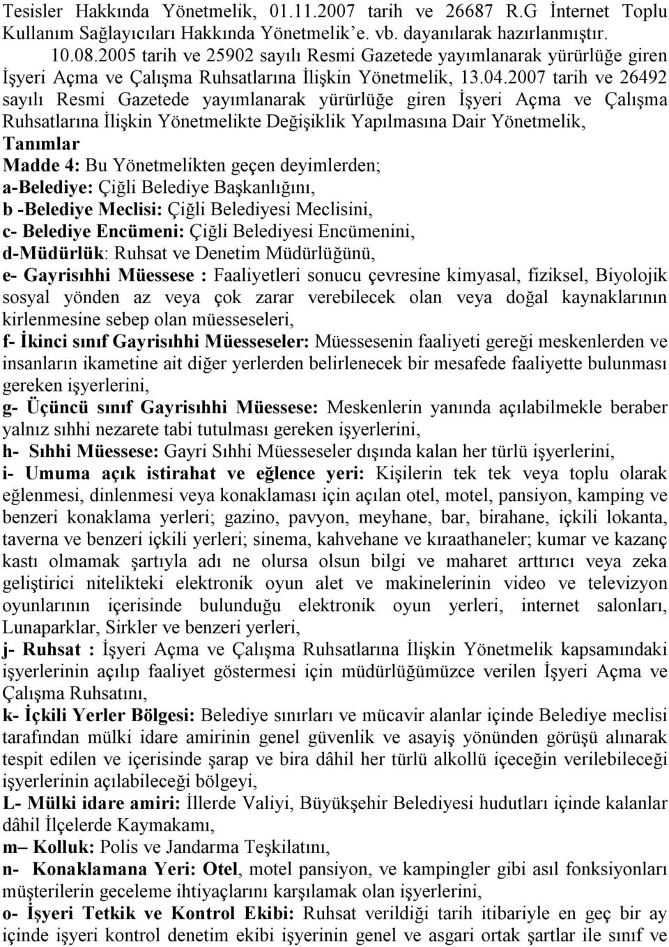 2007 tarih ve 26492 sayılı Resmi Gazetede yayımlanarak yürürlüğe giren İşyeri Açma ve Çalışma Ruhsatlarına İlişkin Yönetmelikte Değişiklik Yapılmasına Dair Yönetmelik, Tanımlar Madde 4: Bu