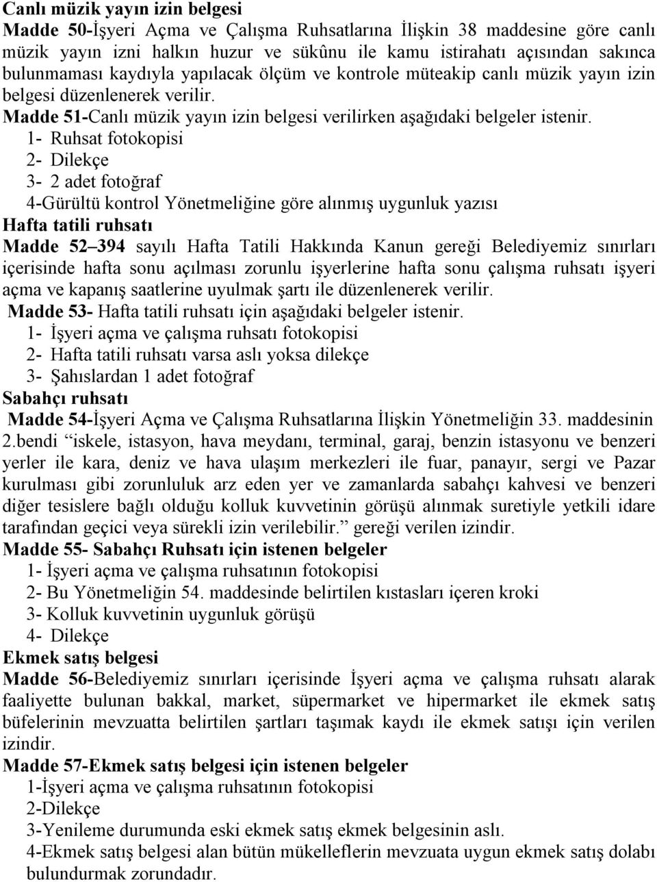 1- Ruhsat fotokopisi 2- Dilekçe 3-2 adet fotoğraf 4-Gürültü kontrol Yönetmeliğine göre alınmış uygunluk yazısı Hafta tatili ruhsatı Madde 52 394 sayılı Hafta Tatili Hakkında Kanun gereği Belediyemiz