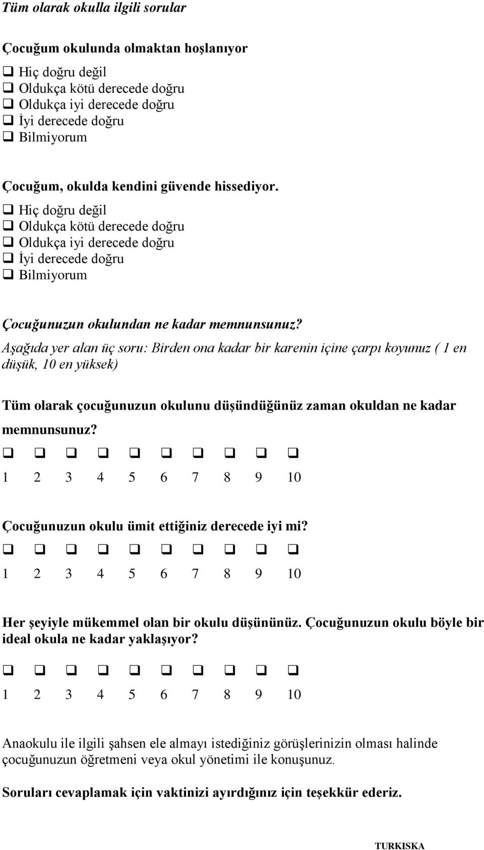 1 2 3 4 5 6 7 8 9 10 Çocuğunuzun okulu ümit ettiğiniz derecede iyi mi? 1 2 3 4 5 6 7 8 9 10 Her şeyiyle mükemmel olan bir okulu düşününüz.