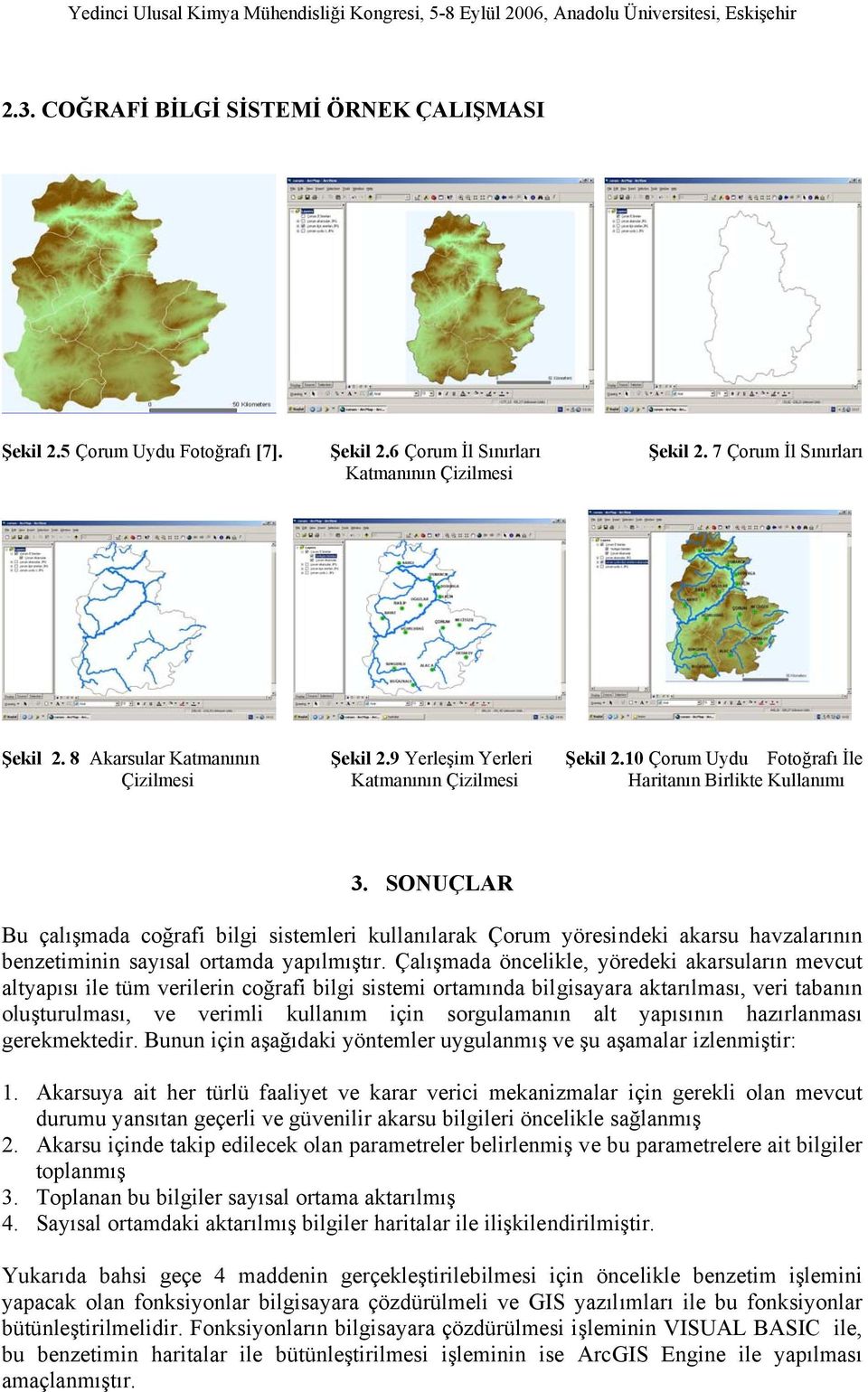 SONUÇLAR Bu çalışmada coğrafi bilgi sistemleri kullanılarak Çorum yöresindeki akarsu havzalarının benzetiminin sayısal ortamda yapılmıştır.