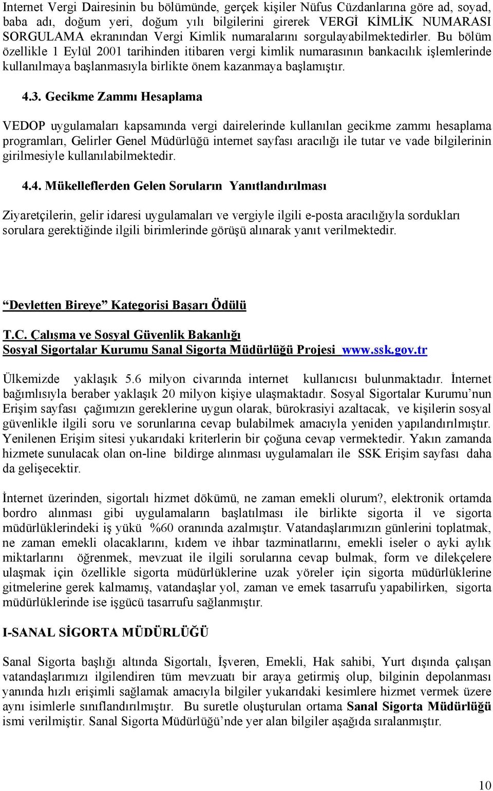 Bu bölüm özellikle 1 Eylül 2001 tarihinden itibaren vergi kimlik numarasõnõn bankacõlõk işlemlerinde kullanõlmaya başlanmasõyla birlikte önem kazanmaya başlamõştõr. 4.3.