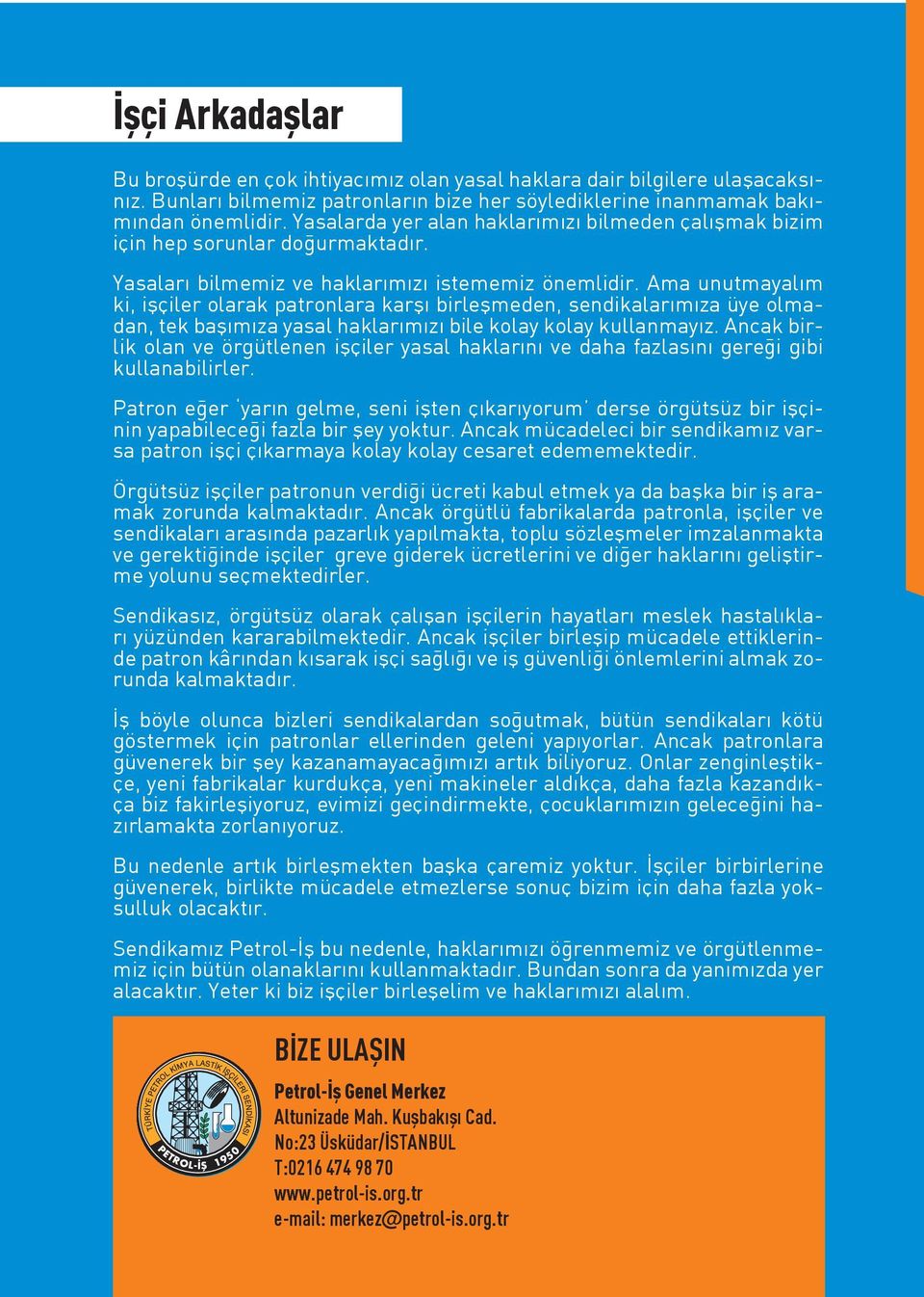 Ama unutmayalım ki, işçiler olarak patronlara karşı birleşmeden, sendikalarımıza üye olmadan, tek başımıza yasal haklarımızı bile kolay kolay kullanmayız.