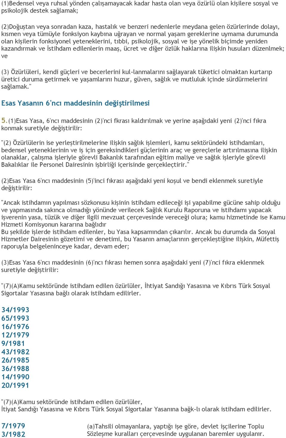 biçimde yeniden kazandırmak ve İstihdam edilenlerin maaş, ücret ve diğer özlük haklarına ilişkin husuları düzenlmek; ve (3) Özürlüleri, kendi güçleri ve becerlerini kul-lanmalarını sağlayarak