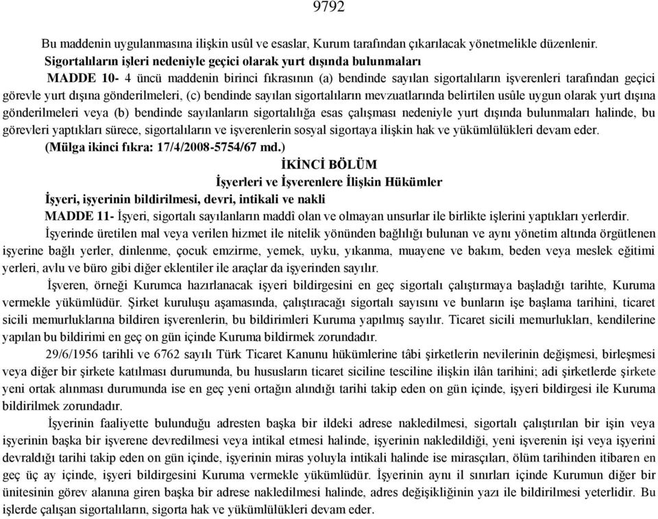 dışına gönderilmeleri, (c) bendinde sayılan sigortalıların mevzuatlarında belirtilen usûle uygun olarak yurt dışına gönderilmeleri veya (b) bendinde sayılanların sigortalılığa esas çalışması