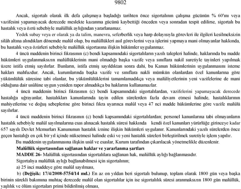 Yedek subay veya er olarak ya da talim, manevra, seferberlik veya harp dolayısıyla görevleri ile ilgileri kesilmeksizin silâh altına alındıkları dönemde malûl olup, bu malûllükleri asıl görevlerini