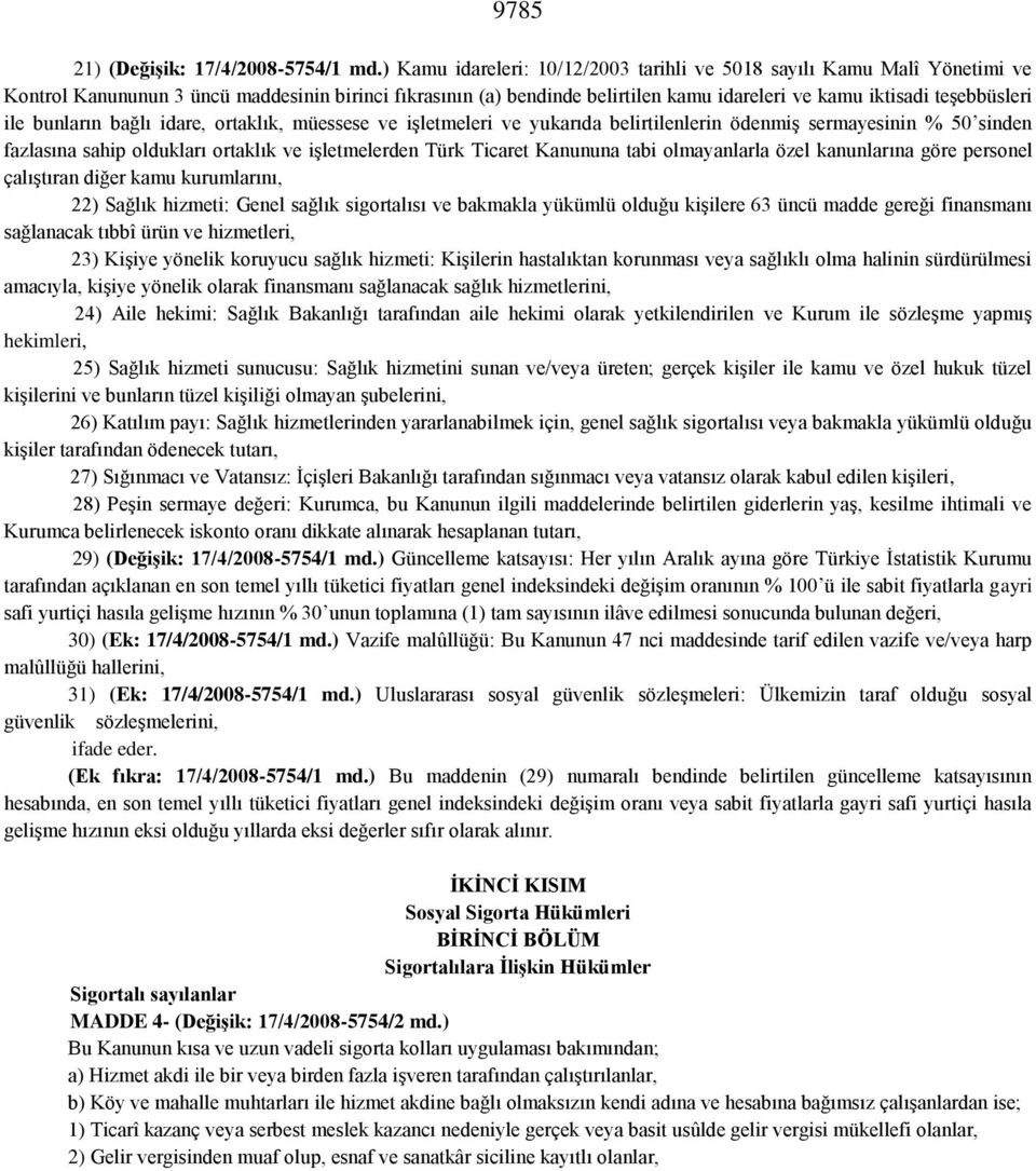 ile bunların bağlı idare, ortaklık, müessese ve işletmeleri ve yukarıda belirtilenlerin ödenmiş sermayesinin % 50 sinden fazlasına sahip oldukları ortaklık ve işletmelerden Türk Ticaret Kanununa tabi