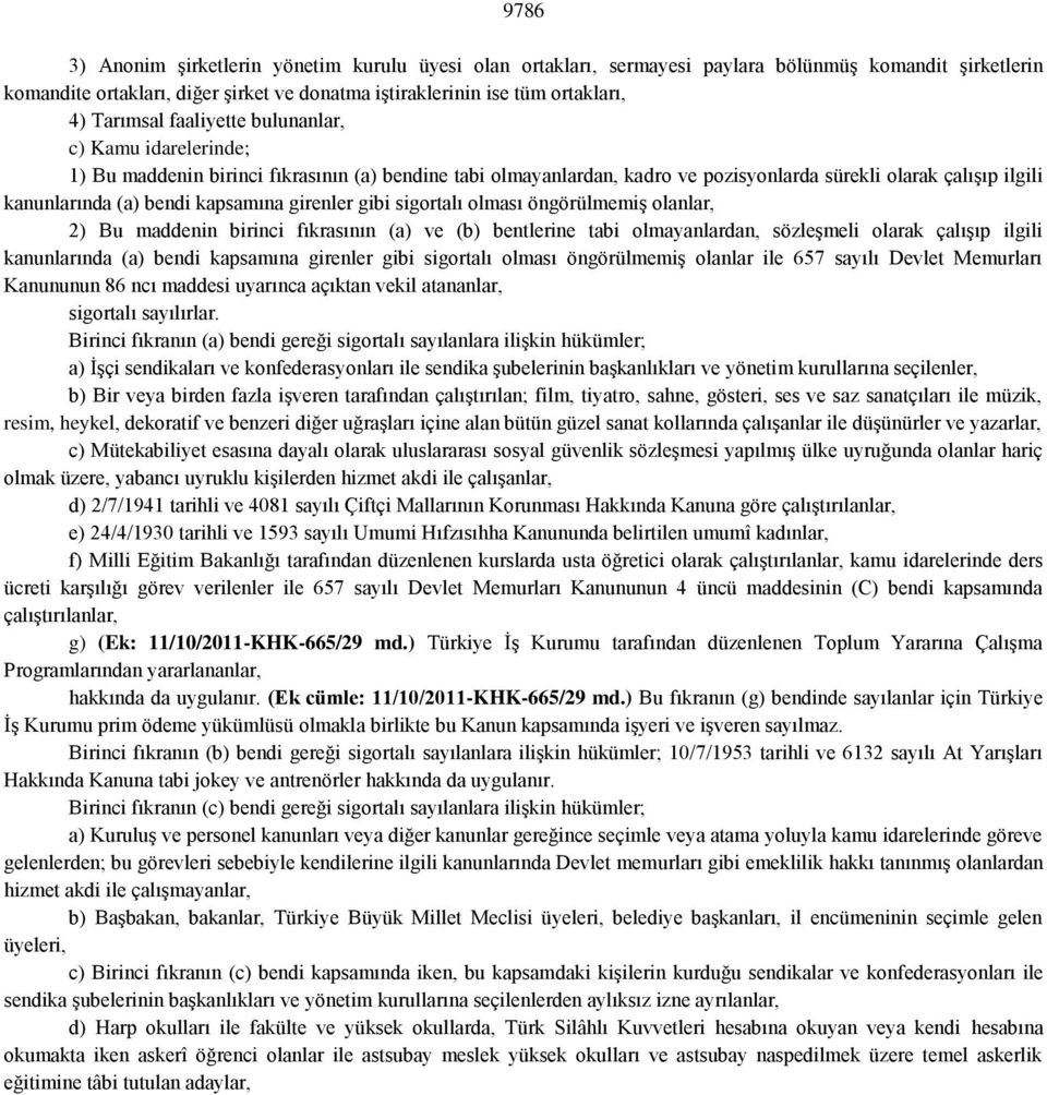 kapsamına girenler gibi sigortalı olması öngörülmemiş olanlar, 2) Bu maddenin birinci fıkrasının (a) ve (b) bentlerine tabi olmayanlardan, sözleşmeli olarak çalışıp ilgili kanunlarında (a) bendi