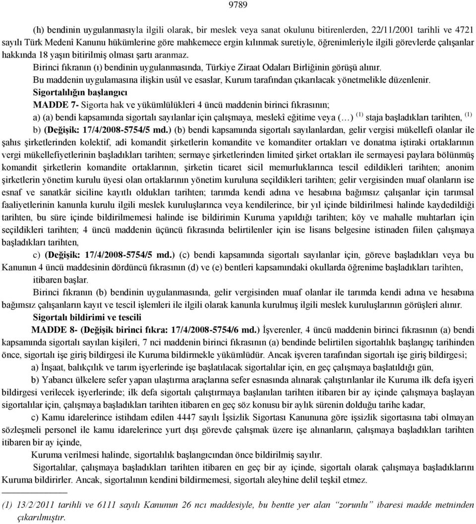 Bu maddenin uygulamasına ilişkin usûl ve esaslar, Kurum tarafından çıkarılacak yönetmelikle düzenlenir.