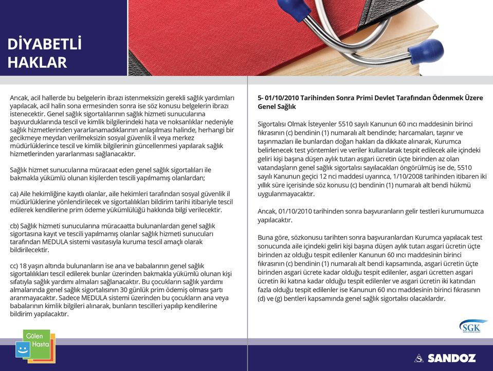 halinde, herhangi bir gecikmeye meydan verilmeksizin sosyal güvenlik il veya merkez müdürlüklerince tescil ve kimlik bilgilerinin güncellenmesi yapılarak sağlık hizmetlerinden yararlanması