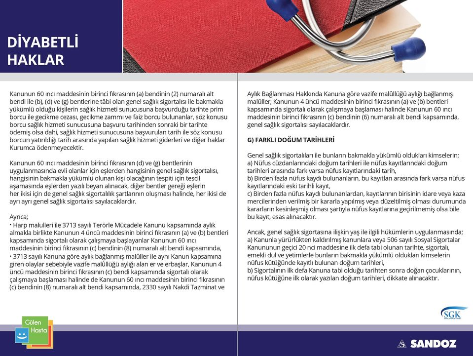 olsa dahi, sağlık hizmeti sunucusuna başvurulan tarih ile söz konusu borcun yatırıldığı tarih arasında yapılan sağlık hizmeti giderleri ve diğer haklar Kurumca ödenmeyecektir.