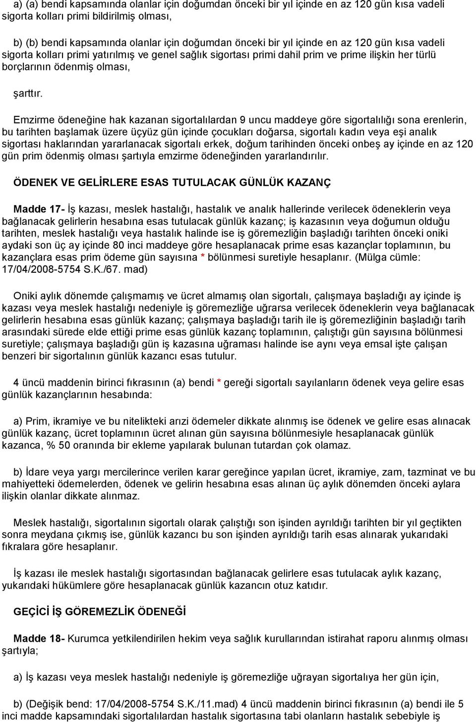 Emzirme ödeneğine hak kazanan sigortalılardan 9 uncu maddeye göre sigortalılığı sona erenlerin, bu tarihten başlamak üzere üçyüz gün içinde çocukları doğarsa, sigortalı kadın veya eşi analık