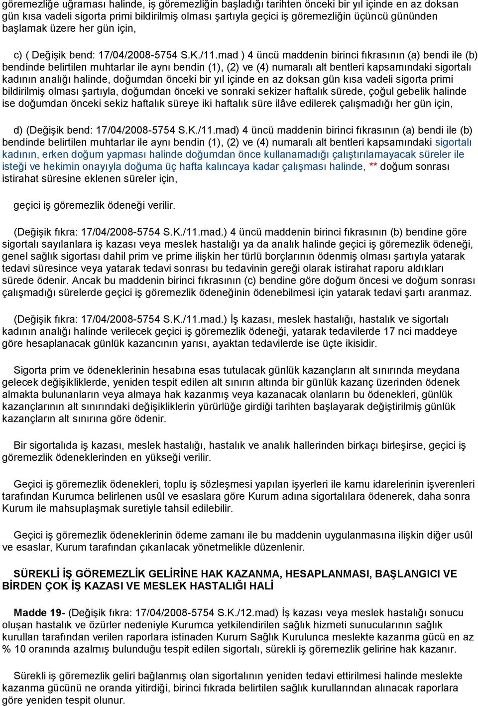 mad ) 4 üncü maddenin birinci fıkrasının (a) bendi ile (b) bendinde belirtilen muhtarlar ile aynı bendin (1), (2) ve (4) numaralı alt bentleri kapsamındaki sigortalı kadının analığı halinde, doğumdan