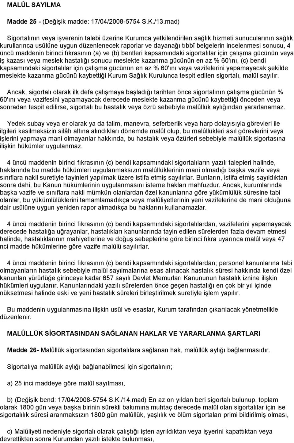 sonucu, 4 üncü maddenin birinci fıkrasının (a) ve (b) bentleri kapsamındaki sigortalılar için çalışma gücünün veya iş kazası veya meslek hastalığı sonucu meslekte kazanma gücünün en az % 60'ını, (c)