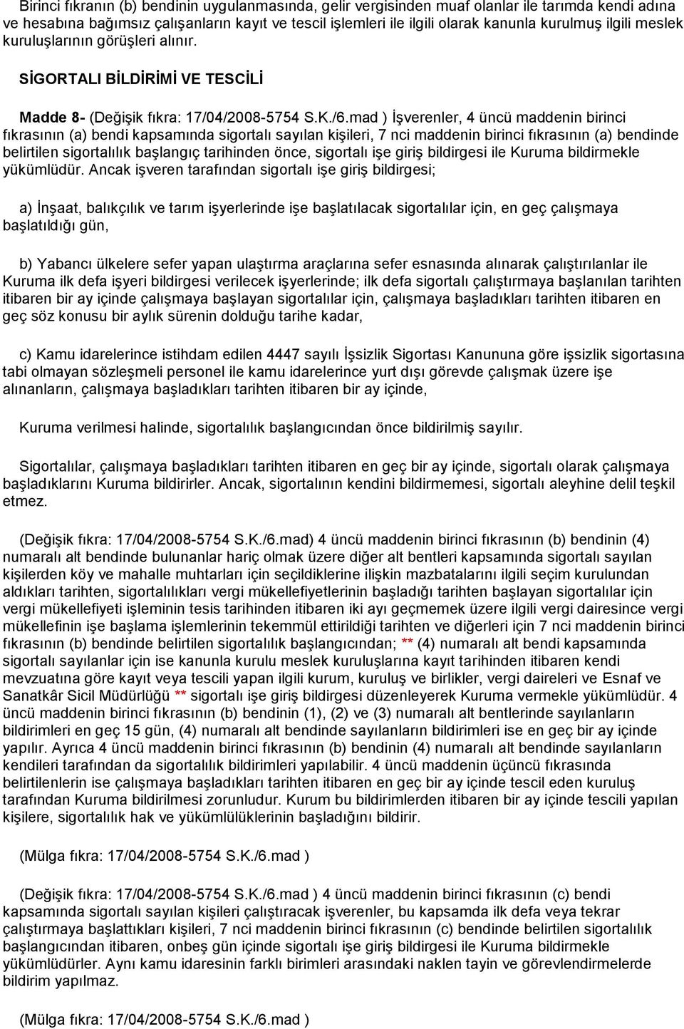 mad ) İşverenler, 4 üncü maddenin birinci fıkrasının (a) bendi kapsamında sigortalı sayılan kişileri, 7 nci maddenin birinci fıkrasının (a) bendinde belirtilen sigortalılık başlangıç tarihinden önce,