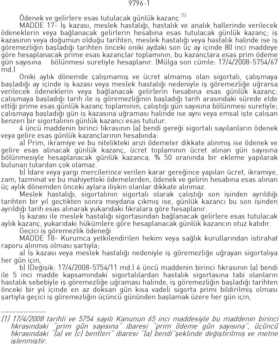 göre hesaplanacak prime esas kazançlar toplamının, bu kazançlara esas prim ödeme gün sayısına bölünmesi suretiyle hesaplanır. (Mülga son cümle: 17/4/2008-5754/67 md.