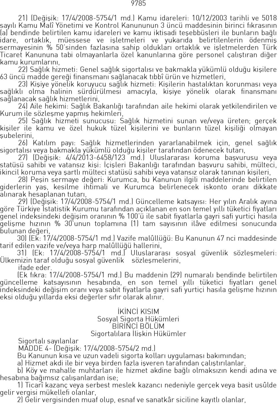 ile bunların bağlı idare, ortaklık, müessese ve işletmeleri ve yukarıda belirtilenlerin ödenmiş sermayesinin % 50 sinden fazlasına sahip oldukları ortaklık ve işletmelerden Türk Ticaret Kanununa tabi