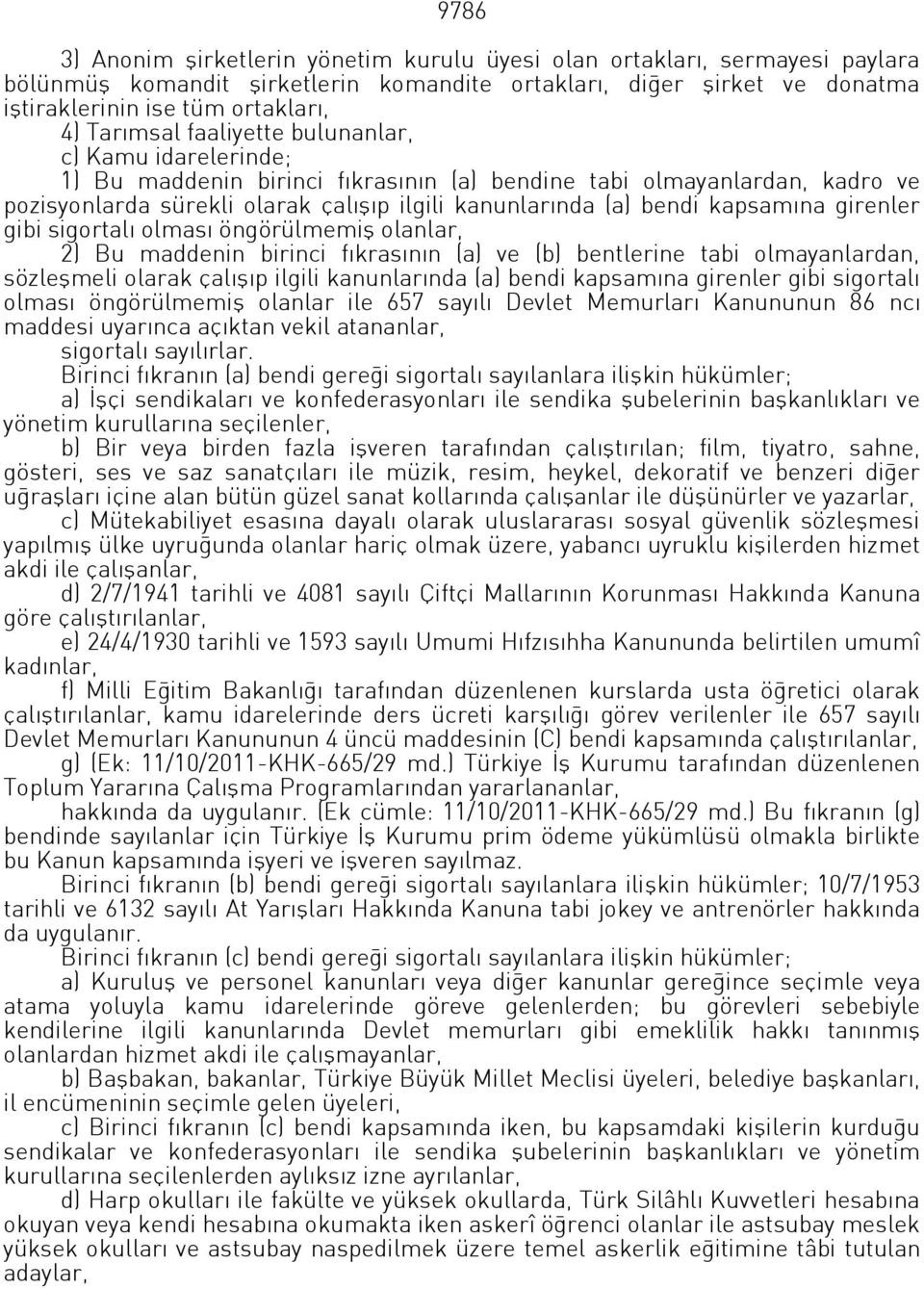 kapsamına girenler gibi sigortalı olması öngörülmemiş olanlar, 2) Bu maddenin birinci fıkrasının (a) ve (b) bentlerine tabi olmayanlardan, sözleşmeli olarak çalışıp ilgili kanunlarında (a) bendi