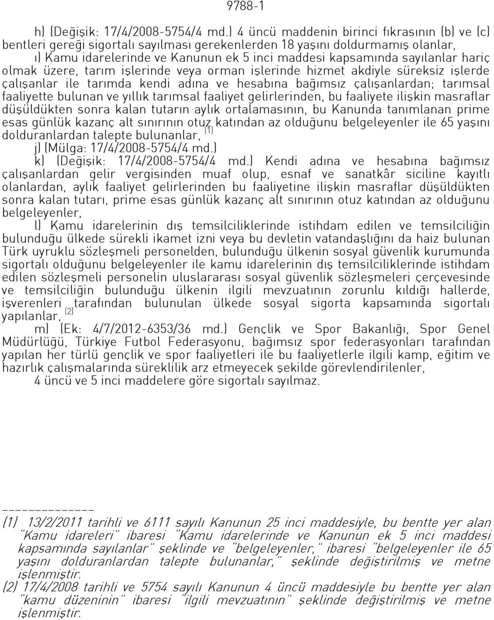 sayılanlar hariç olmak üzere, tarım işlerinde veya orman işlerinde hizmet akdiyle süreksiz işlerde çalışanlar ile tarımda kendi adına ve hesabına bağımsız çalışanlardan; tarımsal faaliyette bulunan