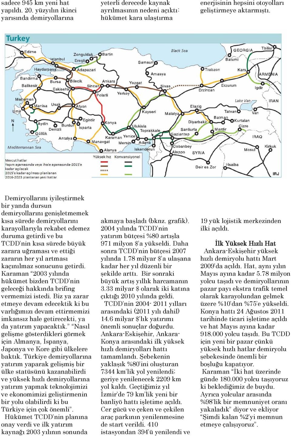 Demiryollarını iyileştirmek bir yanda dursun demiryollarını genişletmemek kısa sürede demiryollarını karayollarıyla rekabet edemez duruma getirdi ve bu TCDD nin kısa sürede büyük zarara uğraması ve