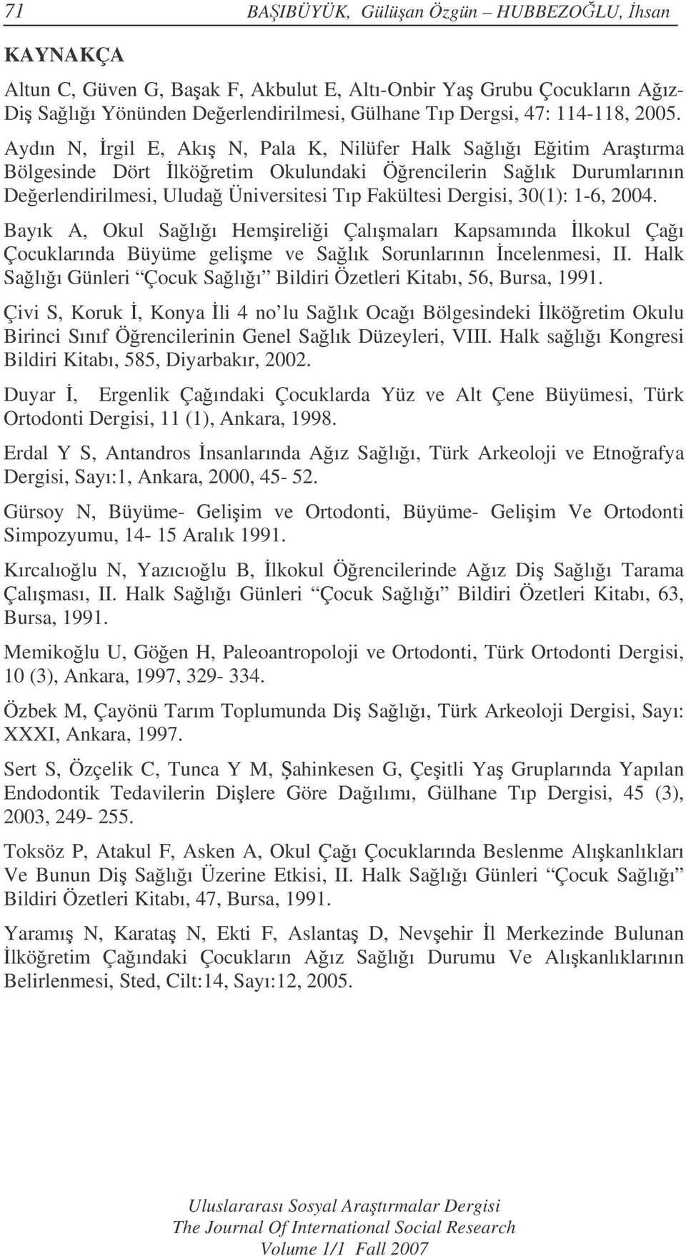 1-6, 2004. Bayık A, Okul Salıı Hemirelii Çalımaları Kapsamında lkokul Çaı Çocuklarında Büyüme gelime ve Salık Sorunlarının ncelenmesi, II.