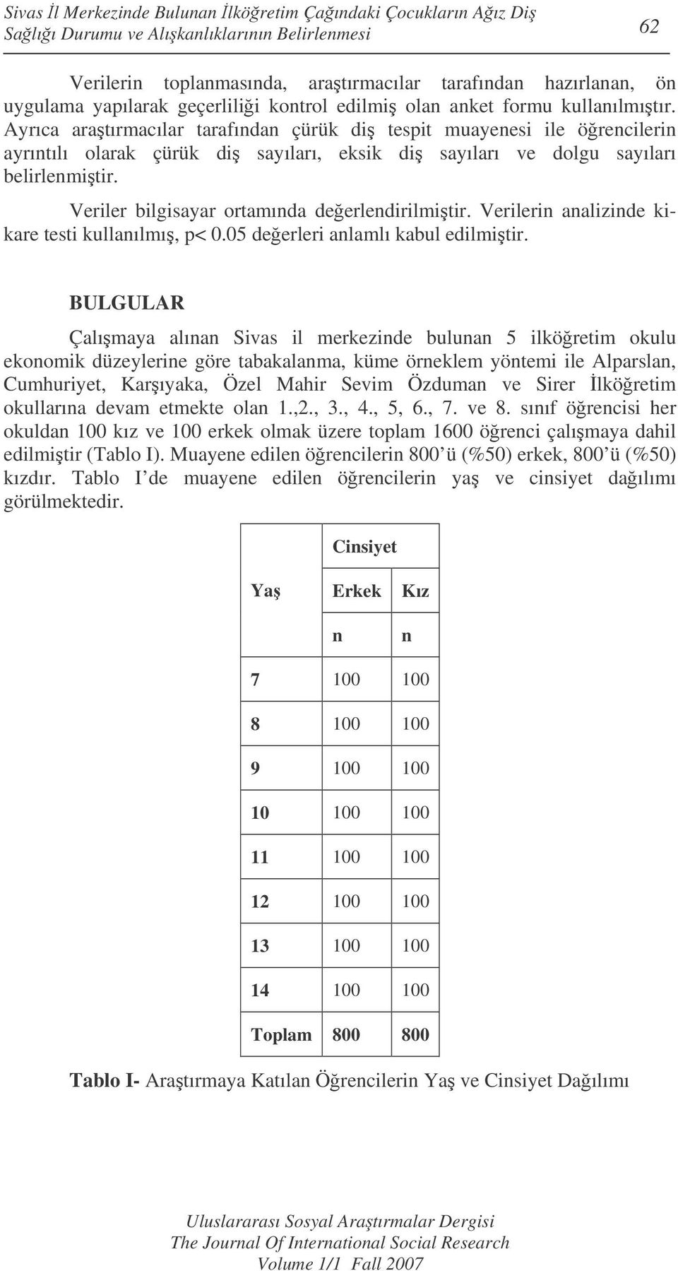 Ayrıca aratırmacılar tarafından çürük di tespit muayenesi ile örencilerin ayrıntılı olarak çürük di sayıları, eksik di sayıları ve dolgu sayıları belirlenmitir.