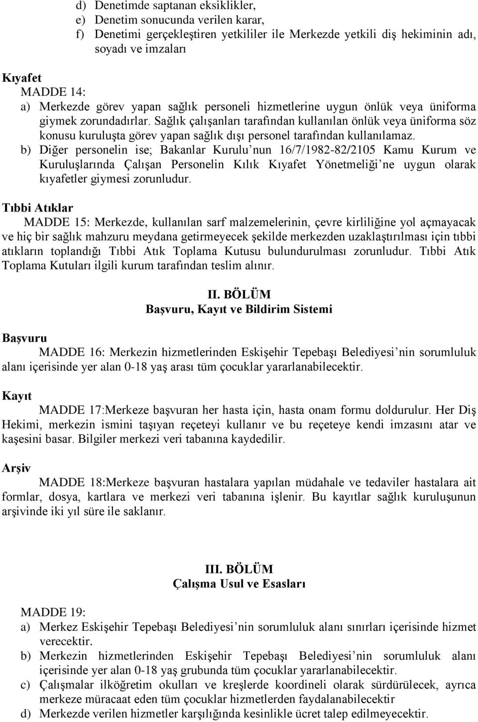 Sağlık çalışanları tarafından kullanılan önlük veya üniforma söz konusu kuruluşta görev yapan sağlık dışı personel tarafından kullanılamaz.