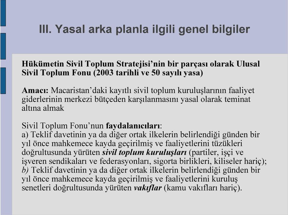 belirlendiği günden bir yıl önce mahkemece kayda geçirilmiş ve faaliyetlerini tüzükleri doğrultusunda yürüten sivil toplum kuruluşları (partiler, işçi ve işveren sendikaları ve federasyonları,